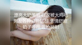 漂亮大奶美眉 在家被大鸡吧男友各种姿势猛怼 表情舒坦 奶子哗哗 拔枪怒射