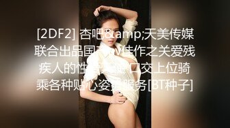 [2DF2] 杏吧&amp;天美传媒联合出品国产av佳作之关爱残疾人的性爱天使 口交上位骑乘各种贴心姿势服务[BT种子]