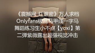 《震撼网_红泄密》万人求档Onlyfans极品马甲线一字马舞蹈练习生小不点【yoxi】第二弹紫薇露出超强视觉冲击